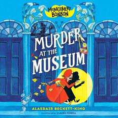 Montgomery Bonbon: Murder at the Museum Audibook, by Alasdair Beckett-King