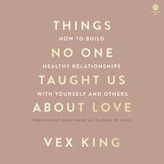 Things No One Taught Us About Love: How to Build Healthy Relationships with Yourself and Others Audibook, by Vex King