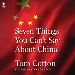 Seven Things You Can't Say About China Audibook, by Tom Cotton