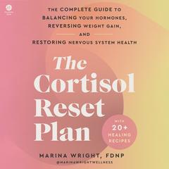 The Cortisol Reset Plan: The Complete Guide to Balancing Your Hormones, Reversing Weight Gain, and Restoring Nervous System Health Audibook, by Marina Wright