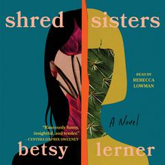 Shred Sisters: A Novel Audibook, by Betsy Lerner