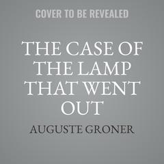 The Case of the Lamp That Went Out Audibook, by Auguste Groner