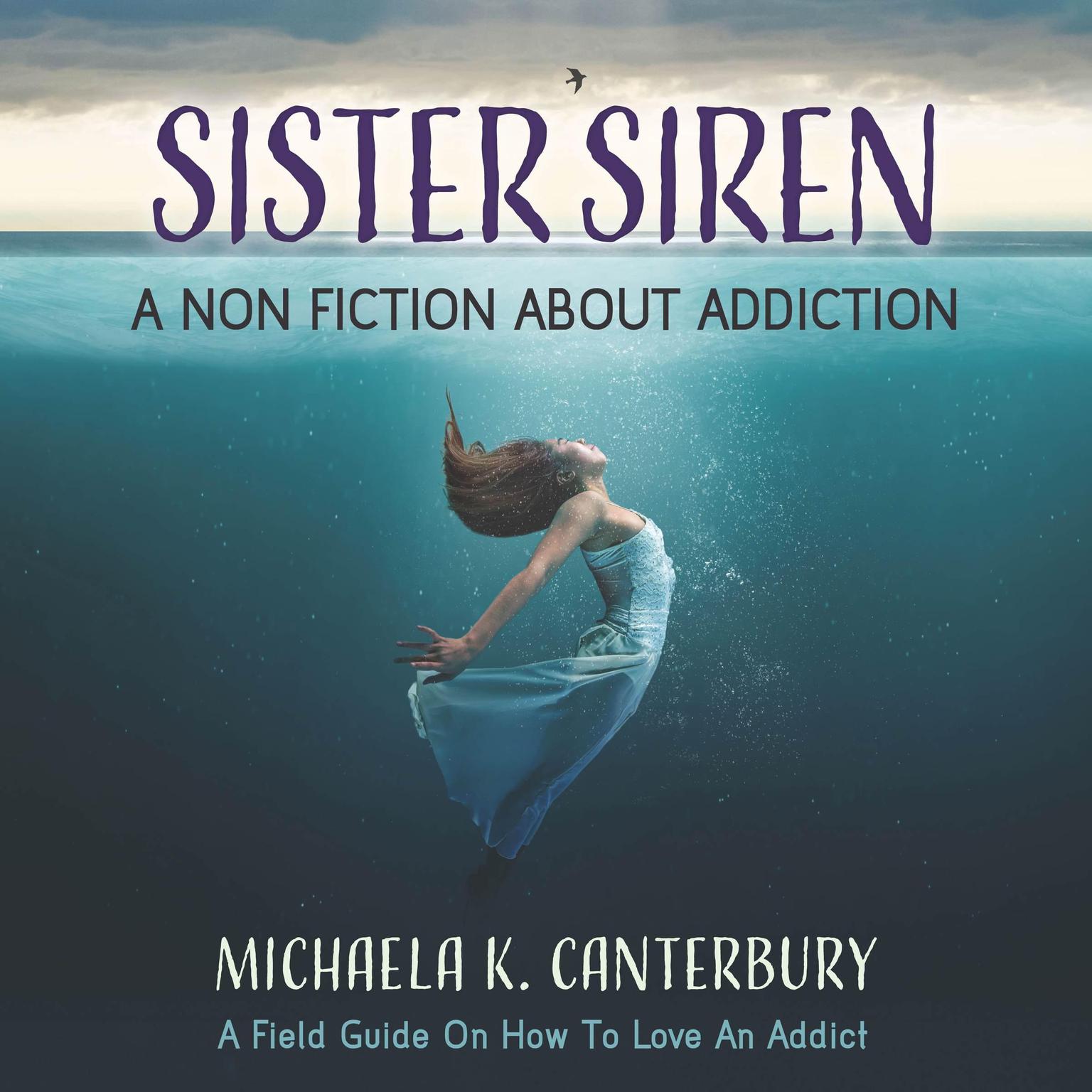 Sister Siren: A Nonfiction About Addiction: A Field Guide on How to Love an Addict Audiobook, by Michaela K. Canterbury