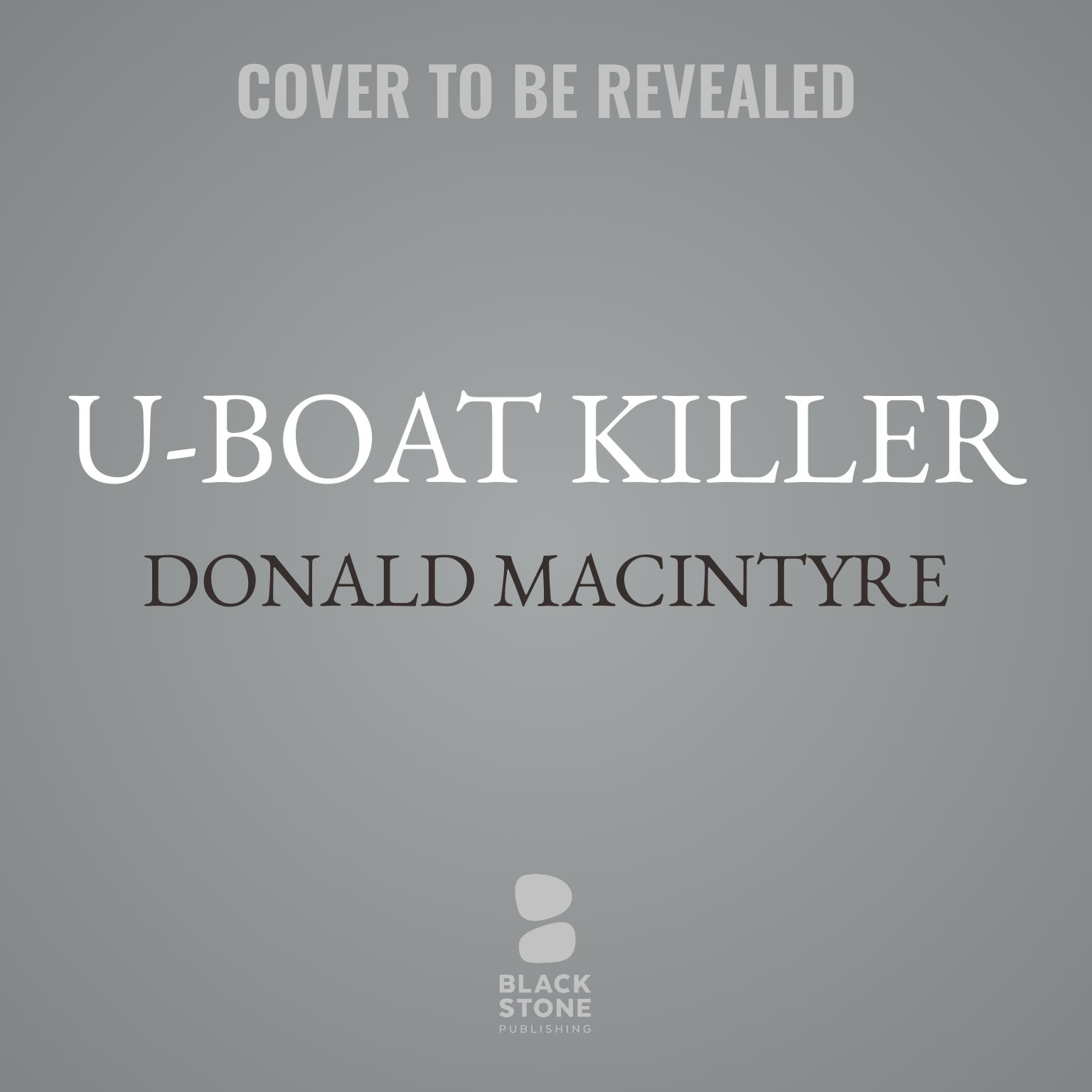 U-Boat Killer: Fighting the U-Boats in the Battle of the Atlantic Audiobook, by Donald Macintyre