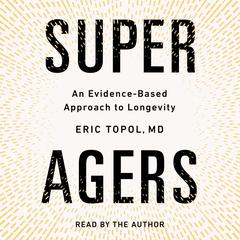 Super Agers: An Evidence-Based Approach to Longevity Audibook, by 