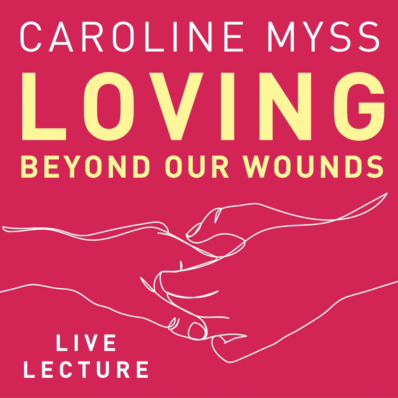 Loving Beyond Our Wounds Live Lecture Audiobook, by Caroline Myss