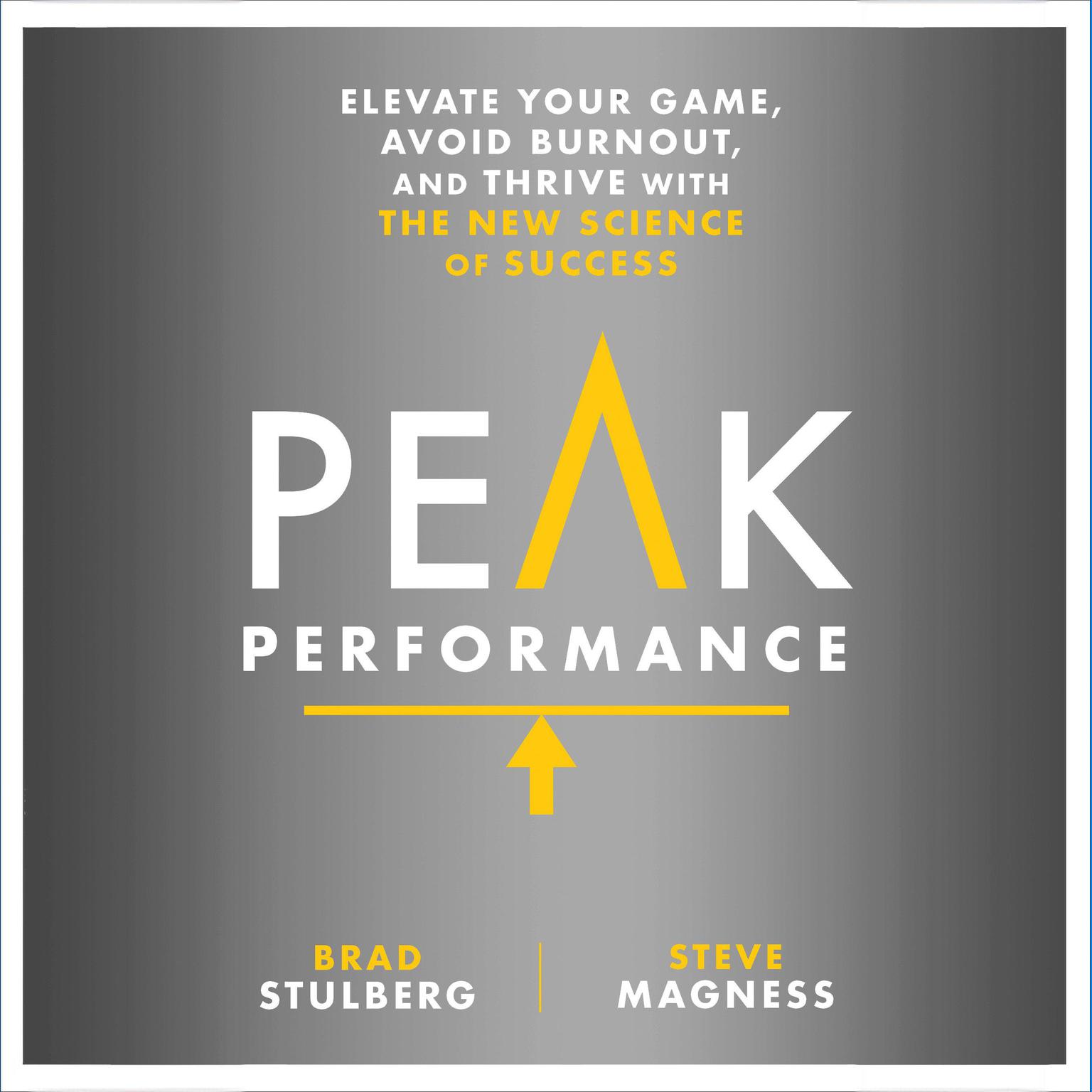 Peak Performance: Elevate Your Game, Avoid Burnout, and Thrive with the New Science of Success Audiobook, by Brad Stulberg