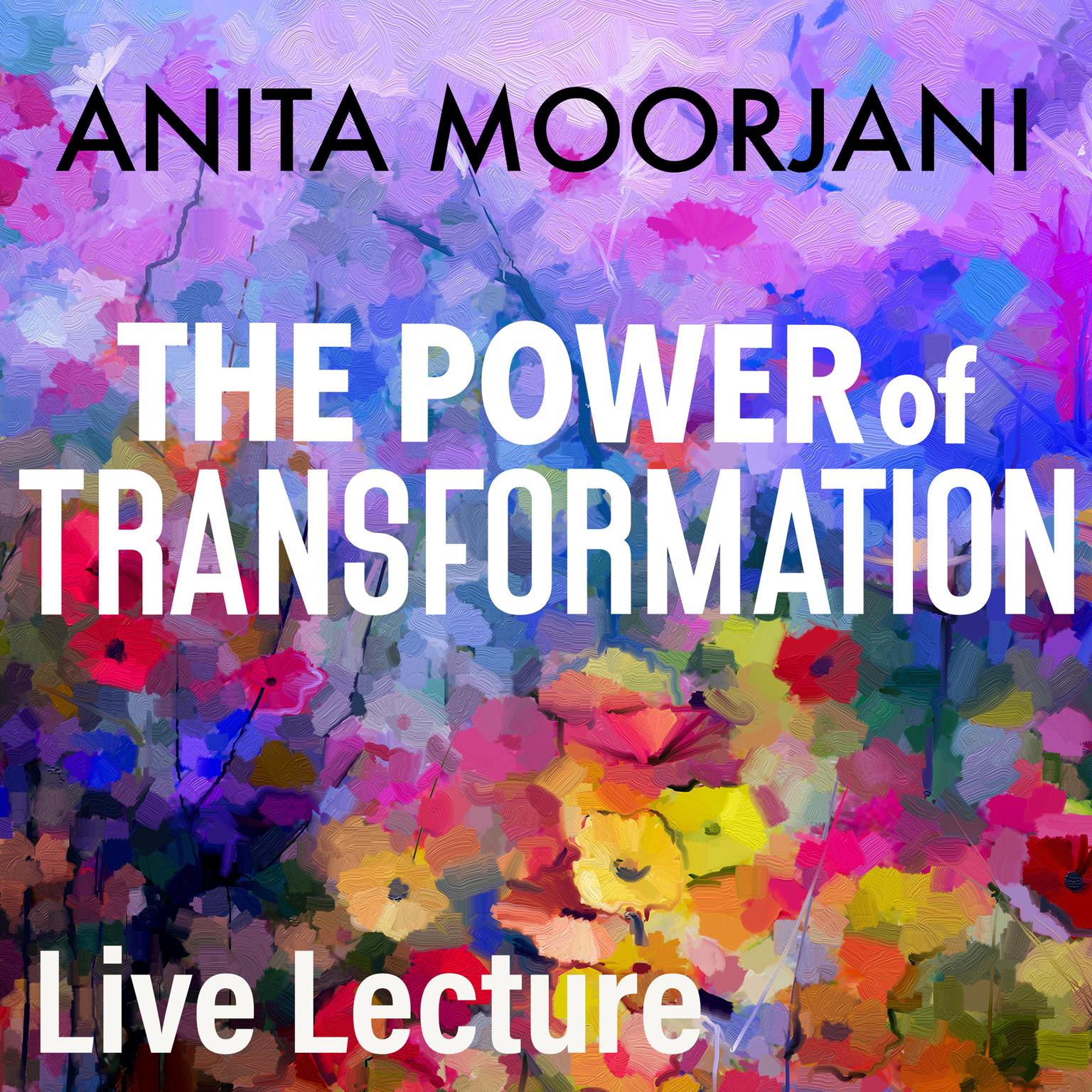 The Power of Transformation Live Lecture Audiobook, by Anita Moorjani