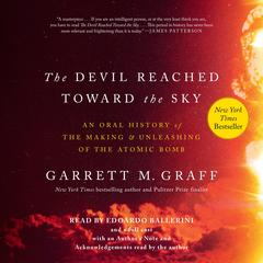 The Devil Reached Toward the Sky: An Oral History of the Making and Unleashing of the Atomic Bomb Audibook, by Garrett M. Graff