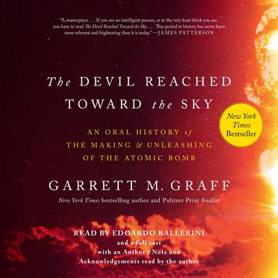 The Devil Reached Toward the Sky: An Oral History of the Making and Unleashing of the Atomic Bomb Audibook, by Garrett M. Graff