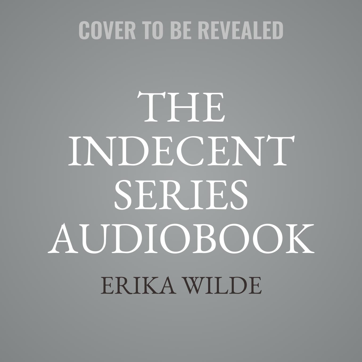 The Indecent Series Audiobook Box Set: Complete Series Collection Books 1–3 Audiobook, by Erika Wilde