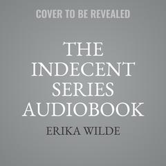 The Indecent Series Audiobook Box Set: Complete Series Collection Books 1–3 Audibook, by Erika Wilde