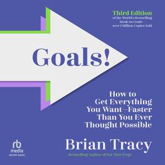 Goals! Third Edition: How to Get Everything You Want Faster Than You Ever Thought Possible Audibook, by Brian Tracy