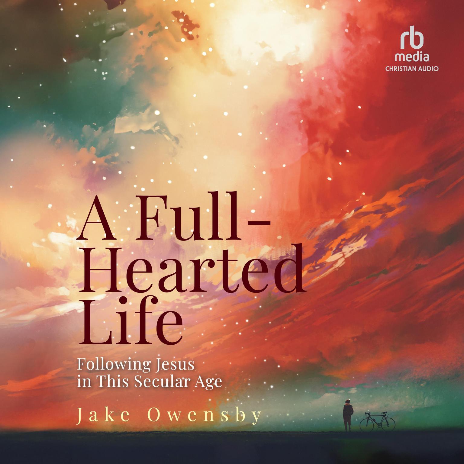 A Full-Hearted Life: Following Jesus in This Secular Age Audiobook, by Jake Owensby