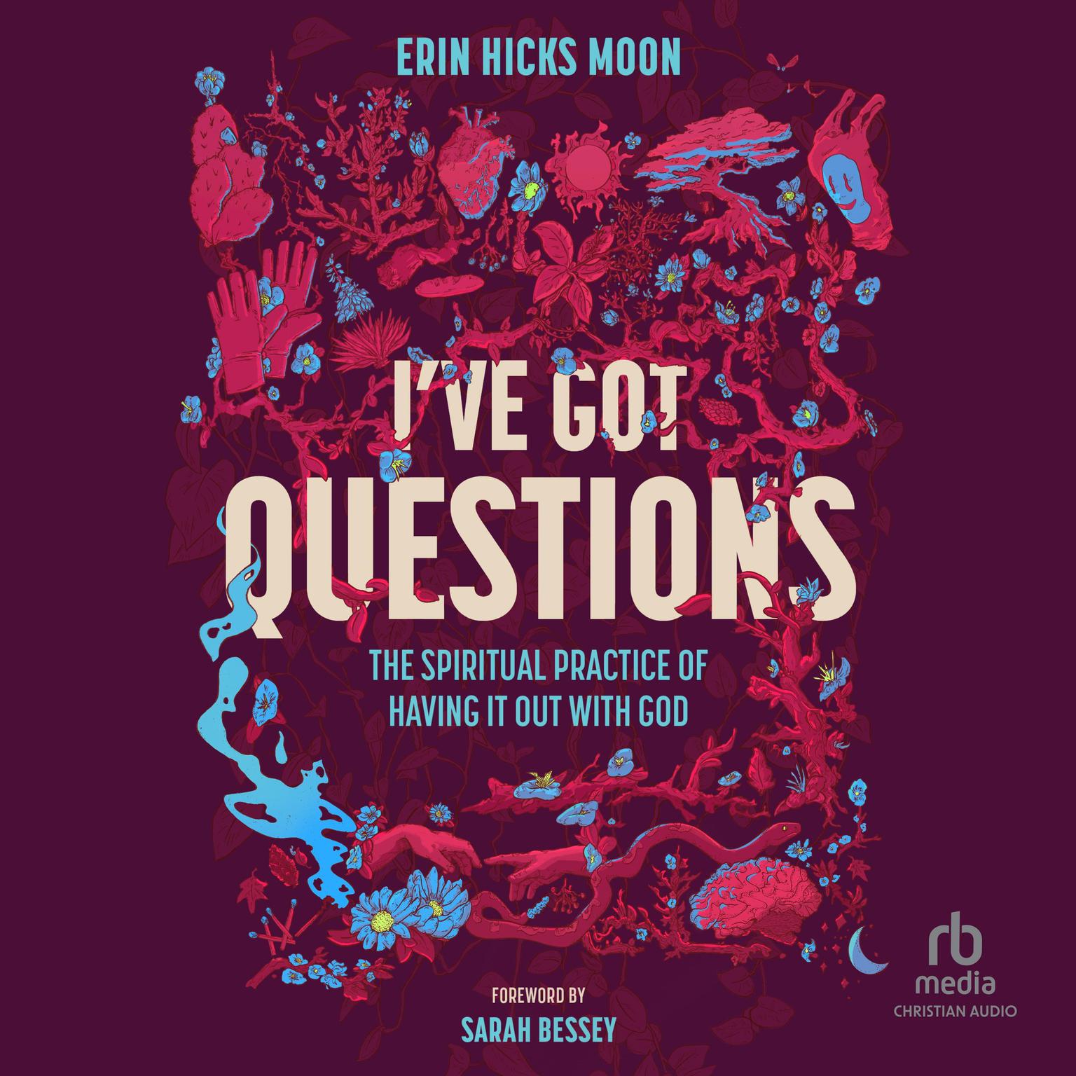 Ive Got Questions: The Spiritual Practice of Having It Out with God Audiobook, by Erin Hicks Moon