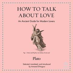 How to Talk About Love: An Ancient Guide for Modern Lovers Audibook, by Plato