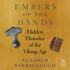 Embers of the Hands: Hidden Histories of the Viking Age Audibook, by Eleanor Barraclough