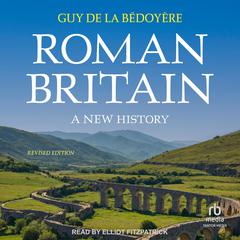 Roman Britain: A New History: Revised Edition Audibook, by Guy de la Bédoyère