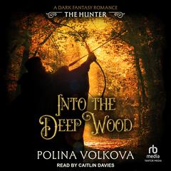 Into the Deep Wood: The Hunter Audibook, by Polina Volkova