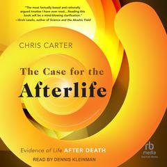 The Case for the Afterlife: Evidence of Life After Death Audibook, by Chris Carter