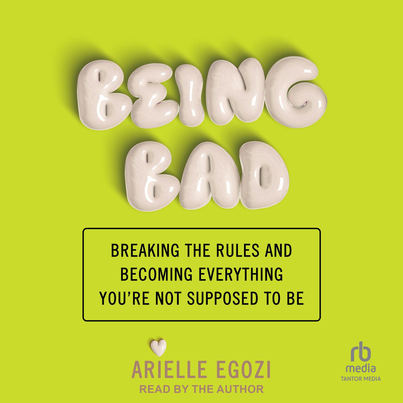 Being Bad: Breaking the Rules and Becoming Everything Youre Not Supposed to Be Audiobook, by Arielle Egozi