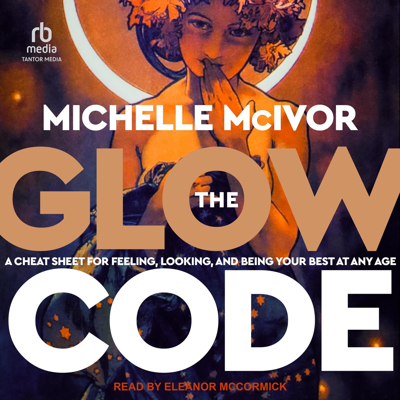 The Glow Code: A Cheat Sheet for Feeling, Looking, and Being Your Best at Any Age Audiobook, by Michelle McIvor