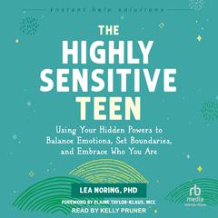 The Highly Sensitive Teen: Using Your Hidden Powers to Balance Emotions, Set Boundaries, and Embrace Who You Are Audibook, by Lea Noring