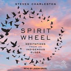 Spirit Wheel: Meditations from an Indigenous Elder Audibook, by Steven Charleston