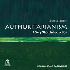 Authoritarianism: A Very Short Introduction Audibook, by James Loxton