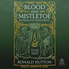 Blood and Mistletoe: The History of the Druids in Britain Audibook, by Ronald Hutton