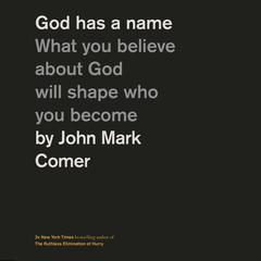 God Has a Name: What You Believe About God Will Shape Who You Become Audibook, by John Mark Comer