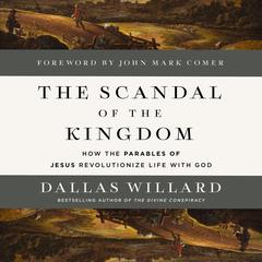 The Scandal of the Kingdom: How the Parables of Jesus Revolutionize Life with God Audibook, by Dallas Willard