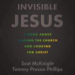 Invisible Jesus: A Book about Leaving the Church and Looking for Christ Audibook, by Scot McKnight