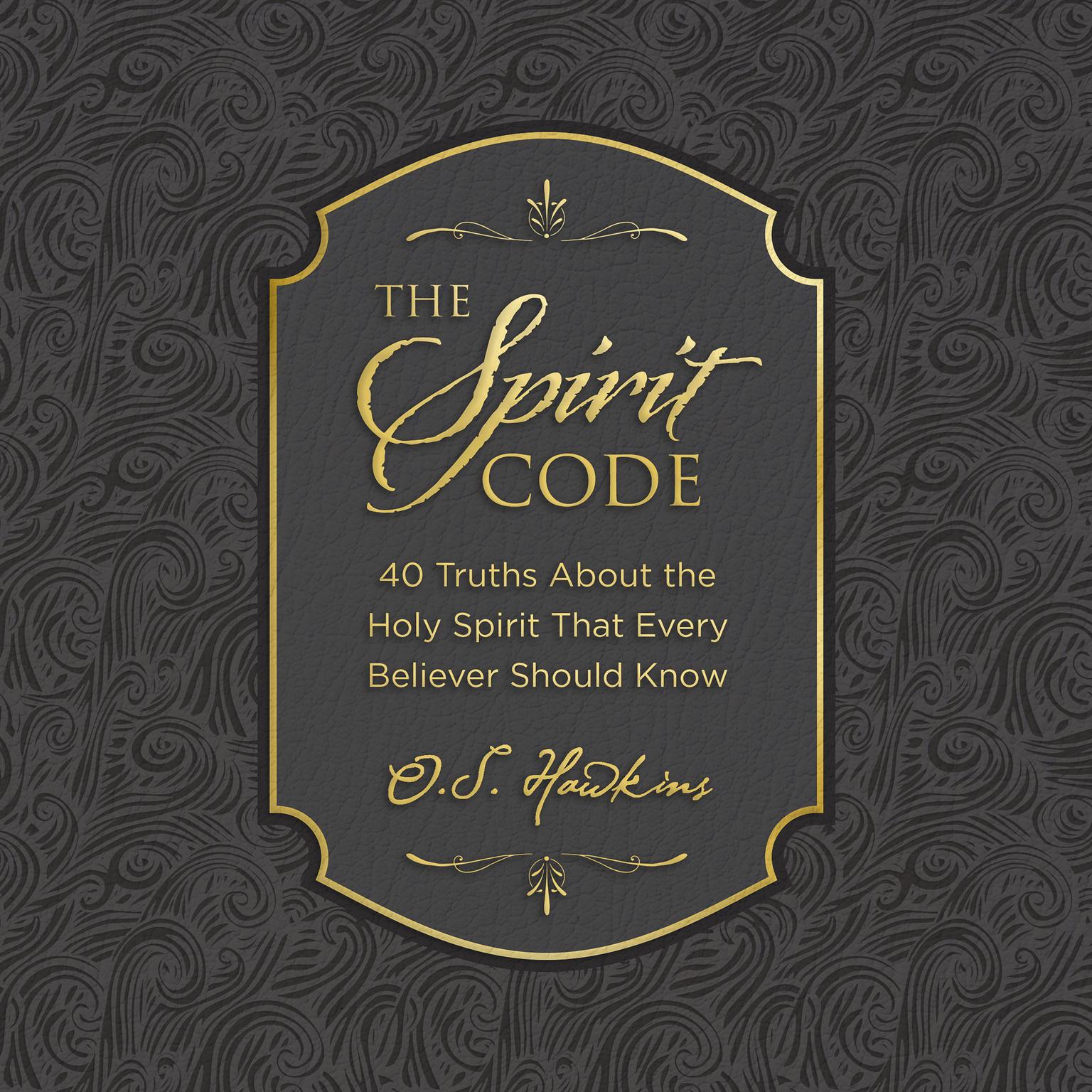 The Spirit Code: 40 Truths About the Holy Spirit That Every Believer Should Know Audiobook, by O. S. Hawkins