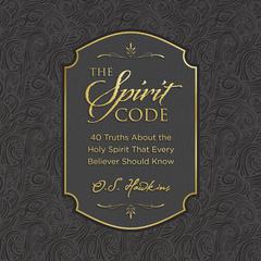 The Spirit Code: 40 Truths About the Holy Spirit That Every Believer Should Know Audibook, by O. S. Hawkins