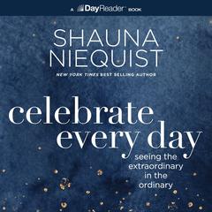 Celebrate Every Day: Seeing the Extraordinary in the Ordinary Audibook, by Shauna Niequist