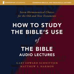 How to Study the Bible's Use of the Bible: Audio Lectures: Seven Hermeneutical Choices for the Old and New Testaments Audibook, by Gary Edward Schnittjer