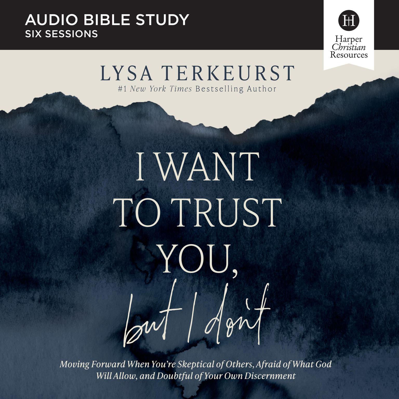 I Want to Trust You, but I Dont: Audio Bible Studies: Moving Forward When You’re Skeptical of Others, Afraid of What God Will Allow, and Doubtful of Your Own Discernment Audiobook, by Lysa TerKeurst