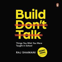 Build, Don't Talk: Things You Wish You Were Taught in School: Things You Wish You Were Taught in School Audibook, by Raj Shamani