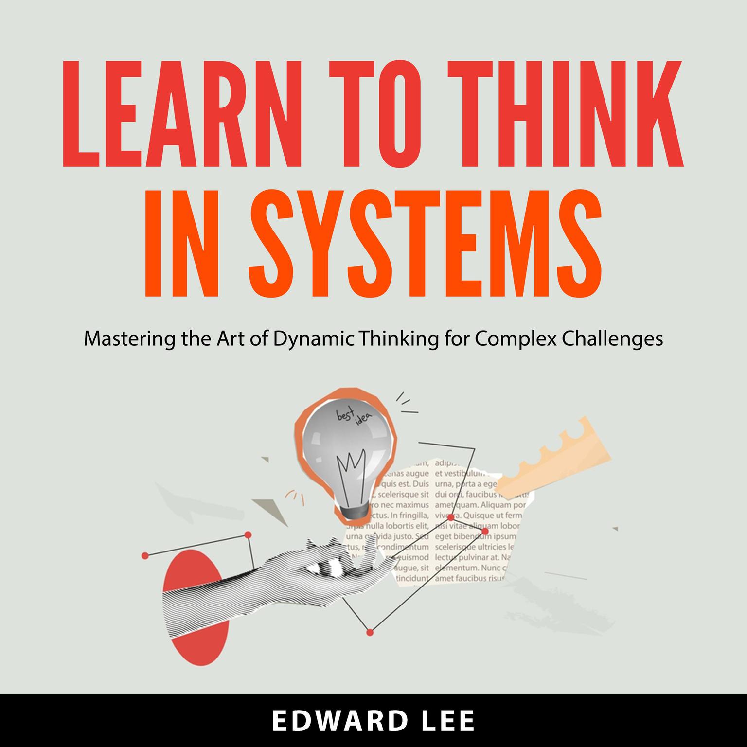 Learn To Think in Systems: Mastering the Art of Dynamic Thinking for Complex Challenges Audiobook, by Edward Lee