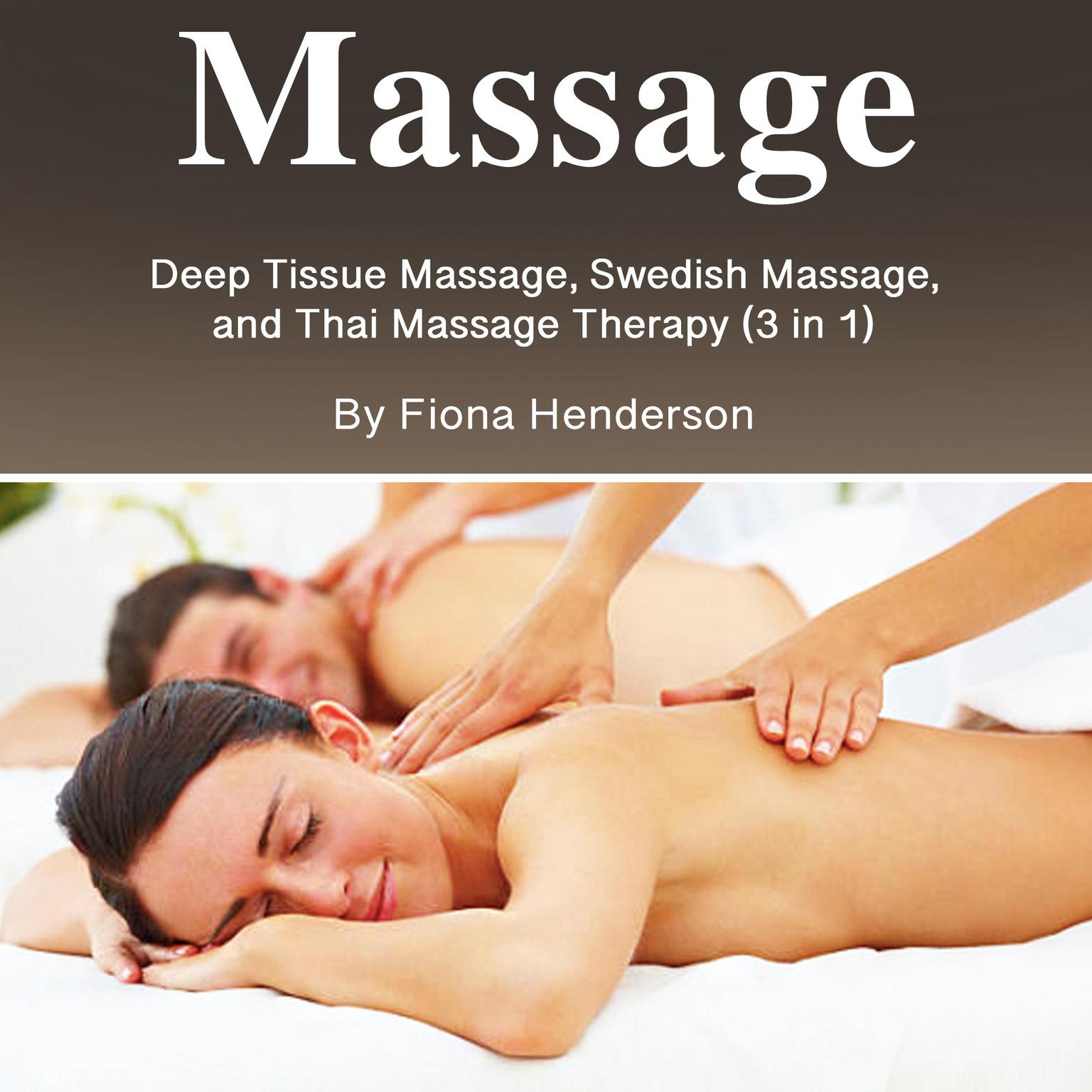 Massage: Deep Tissue Massage, Swedish Massage, and Thai Massage Therapy (3 in 1) Audiobook, by Fiona Henderson