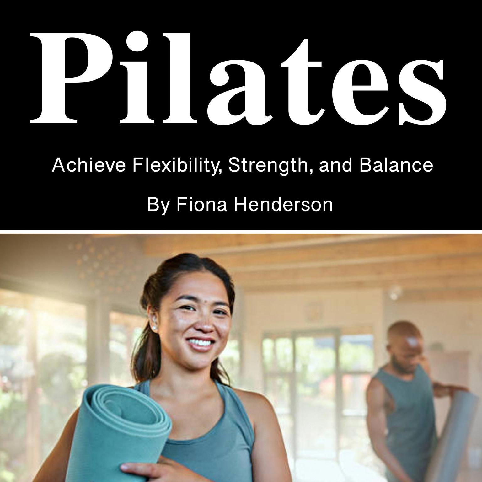 Pilates: Achieve Flexibility, Strength, and Balance Audiobook, by Fiona Henderson