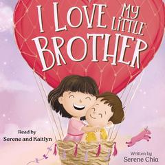 I Love My Little Brother: Prepare a big sister to welcome a baby brother Audibook, by Serene Chia