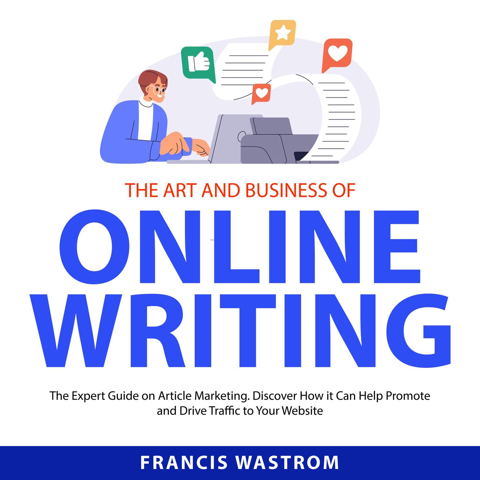 The Art and Business of Online Writing: The Expert Guide on Article Marketing. Discover How it Can Help Promote and Drive Traffic to Your Website Audiobook, by Francis Wastrom