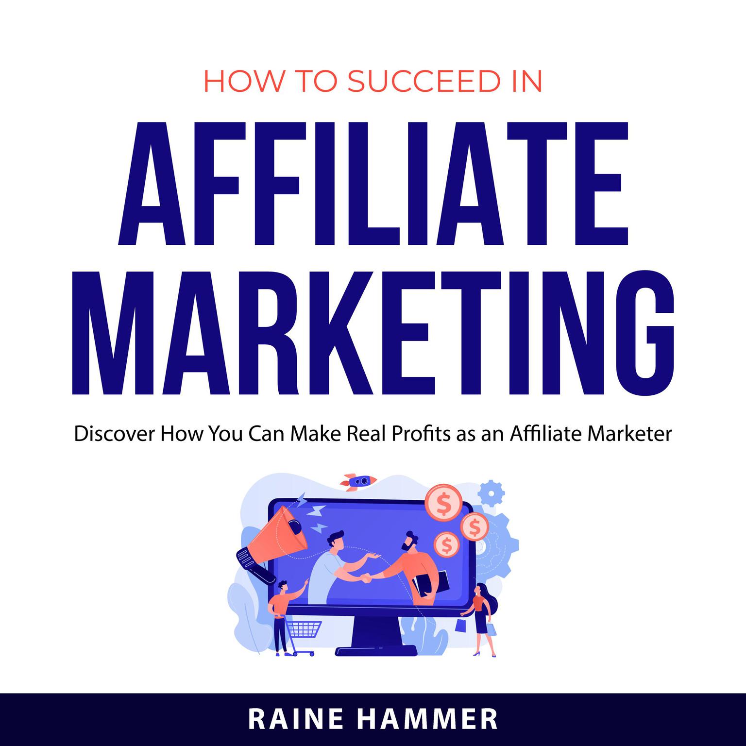 How to Succeed in Affiliate Marketing: Discover How You Can Make Real Profits as an Affiliate Marketer. Audiobook, by Raine Hammer