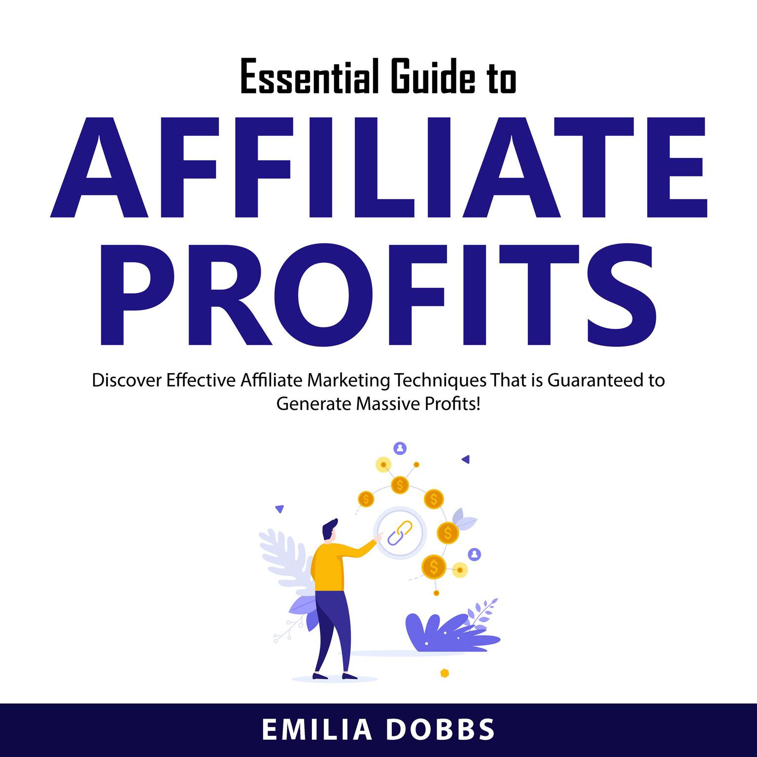 Essential Guide to Affiliate Profits: Discover Effective Affiliate Marketing Techniques That is Guaranteed to Generate Massive Profits! Audiobook, by Emilia Dobbs