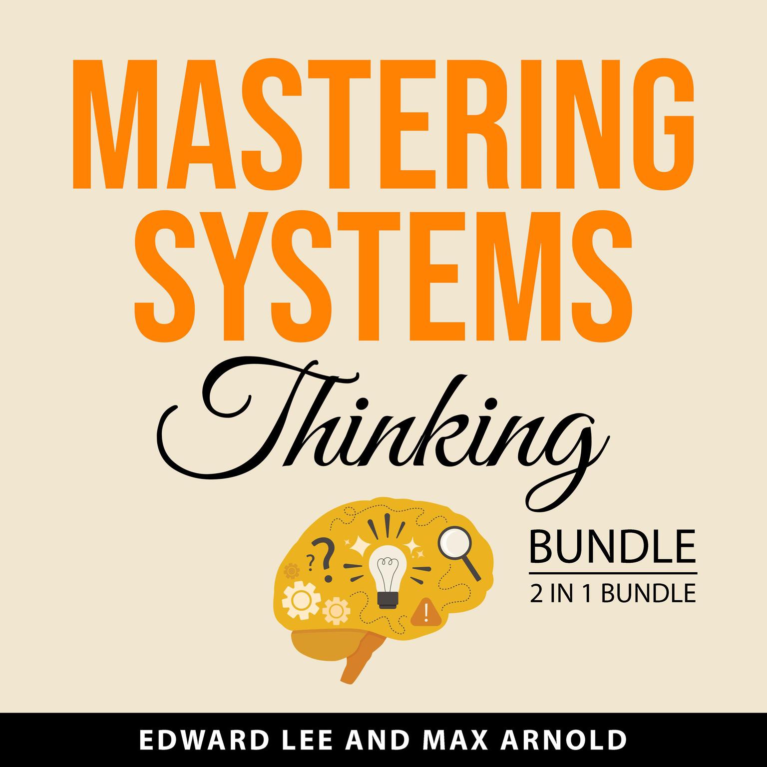 Mastering Systems Thinking Bundle, 2 in 1 Bundle: Learn To Think in Systems and Systems Thinking Made Simple Audiobook, by Edward Lee