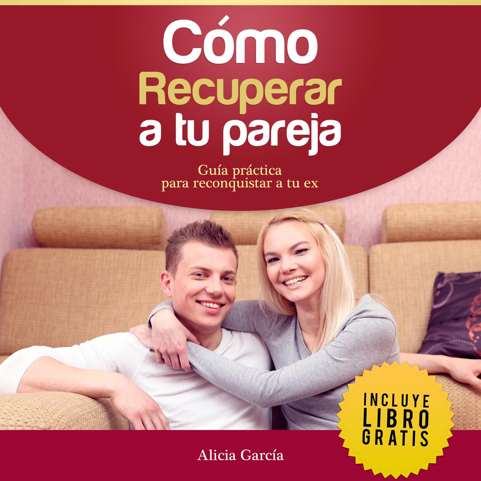 Cómo Recuperar a tu Pareja: Guía práctica para reconquistar a tu ex Audiobook, by Alicia García