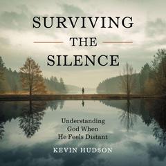 Surviving the Silence:: Understanding God When He Feels Distant Audibook, by Kevin Hudson