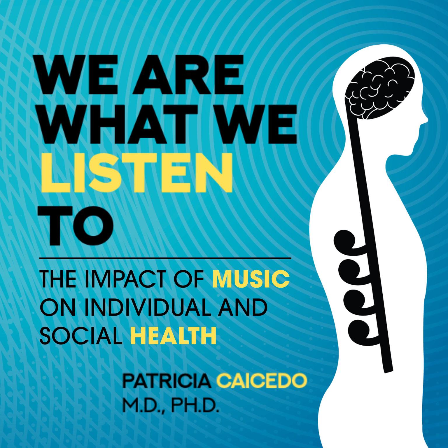 We Are What We Listen To: The Impact of Music on Individual and Social Health Audiobook, by Patricia Caicedo MD, PhD